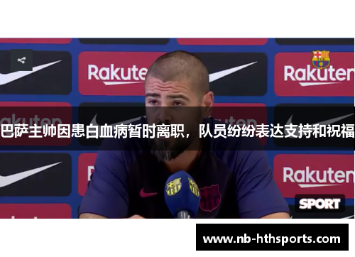 巴萨主帅因患白血病暂时离职，队员纷纷表达支持和祝福