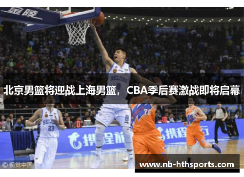 北京男篮将迎战上海男篮，CBA季后赛激战即将启幕