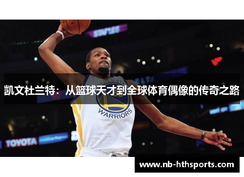 凯文杜兰特：从篮球天才到全球体育偶像的传奇之路