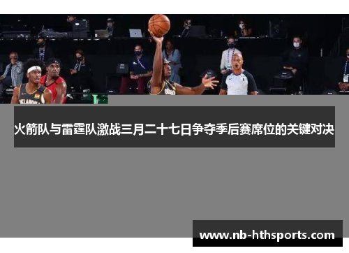 火箭队与雷霆队激战三月二十七日争夺季后赛席位的关键对决