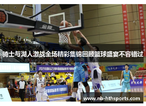 骑士与湖人激战全场精彩集锦回顾篮球盛宴不容错过