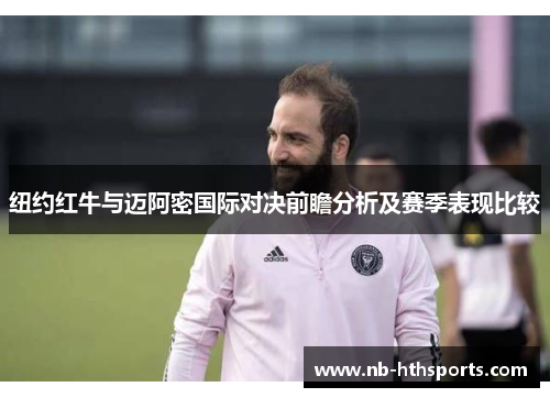纽约红牛与迈阿密国际对决前瞻分析及赛季表现比较